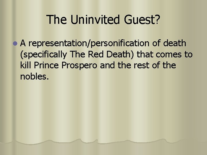 The Uninvited Guest? l. A representation/personification of death (specifically The Red Death) that comes