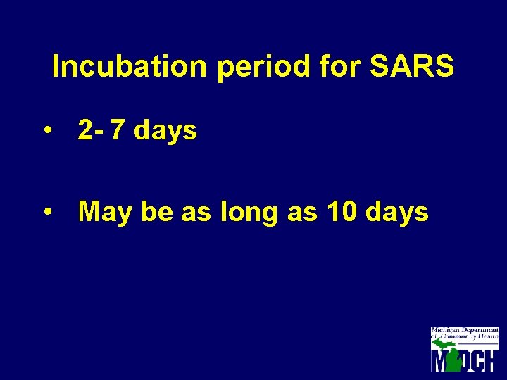 Incubation period for SARS • 2 - 7 days • May be as long