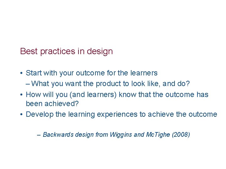 Best practices in design • Start with your outcome for the learners – What