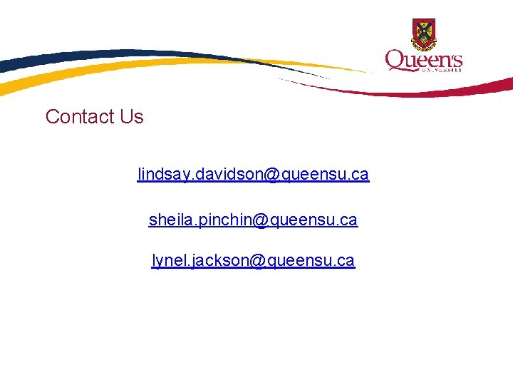 Contact Us lindsay. davidson@queensu. ca sheila. pinchin@queensu. ca lynel. jackson@queensu. ca 