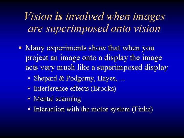 Vision is involved when images are superimposed onto vision § Many experiments show that