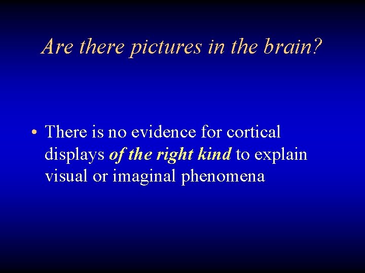 Are there pictures in the brain? • There is no evidence for cortical displays