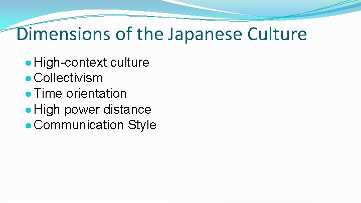 Dimensions of the Japanese Culture ● High-context culture ● Collectivism ● Time orientation ●