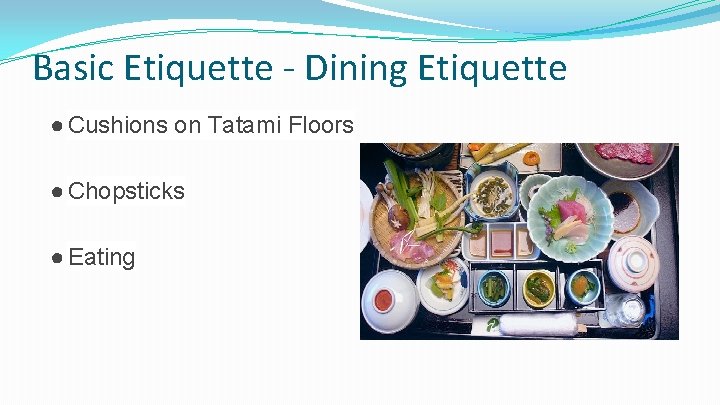 Basic Etiquette - Dining Etiquette ● Cushions on Tatami Floors ● Chopsticks ● Eating