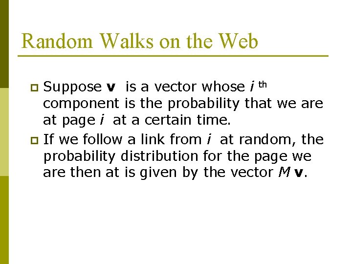 Random Walks on the Web Suppose v is a vector whose i th component