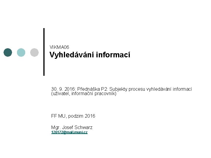 VIKMA 06 Vyhledávání informací 30. 9. 2016: Přednáška P 2: Subjekty procesu vyhledávání informací