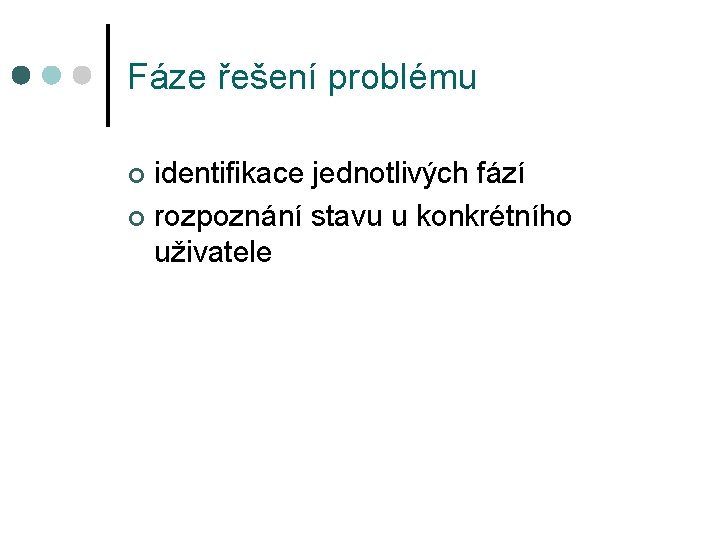 Fáze řešení problému identifikace jednotlivých fází ¢ rozpoznání stavu u konkrétního uživatele ¢ 