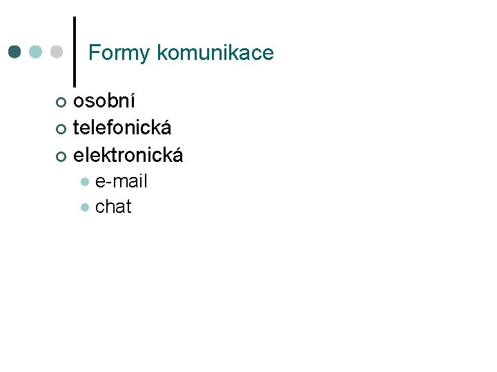 Formy komunikace osobní ¢ telefonická ¢ elektronická ¢ e-mail l chat l 