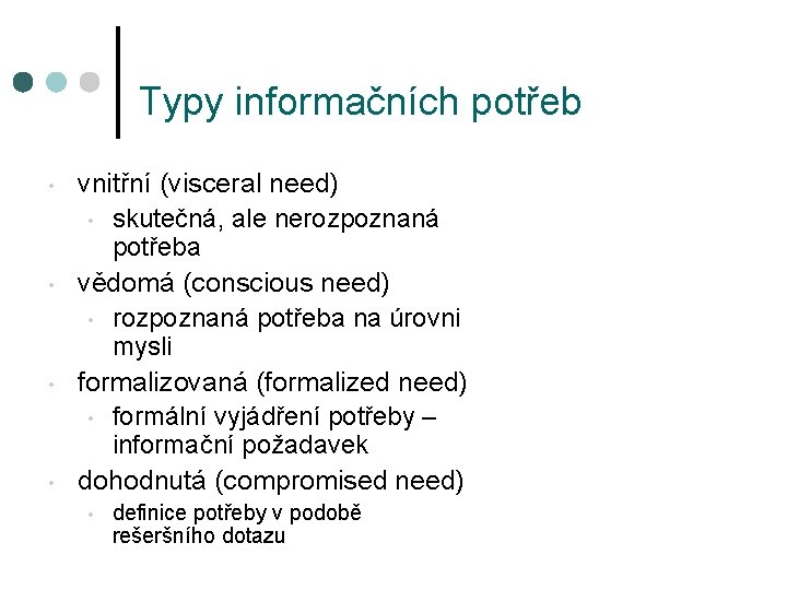 Typy informačních potřeb • • vnitřní (visceral need) • skutečná, ale nerozpoznaná potřeba vědomá