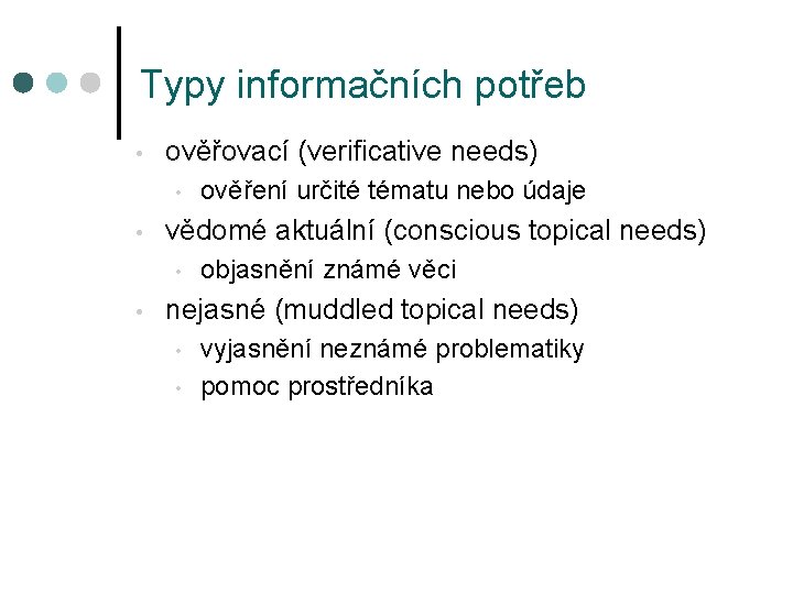 Typy informačních potřeb • ověřovací (verificative needs) • • vědomé aktuální (conscious topical needs)