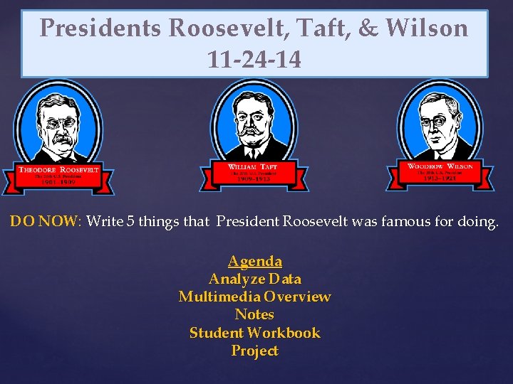 Presidents Roosevelt, Taft, & Wilson 11 -24 -14 DO NOW: Write 5 things that