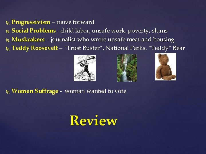  Progressivism – move forward Social Problems –child labor, unsafe work, poverty, slums Muskrakers