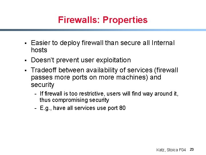 Firewalls: Properties § § § Easier to deploy firewall than secure all Internal hosts