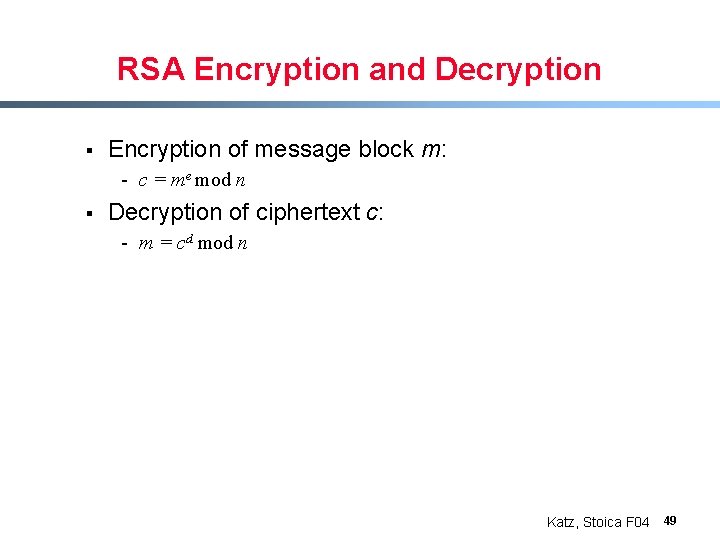 RSA Encryption and Decryption § Encryption of message block m: - c = me