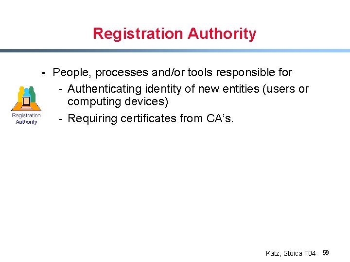 Registration Authority § People, processes and/or tools responsible for - Authenticating identity of new