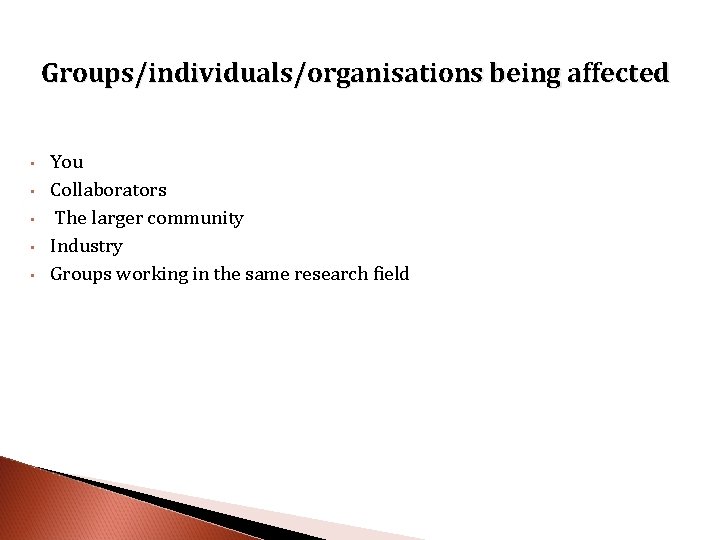 Groups/individuals/organisations being affected • • • You Collaborators The larger community Industry Groups working