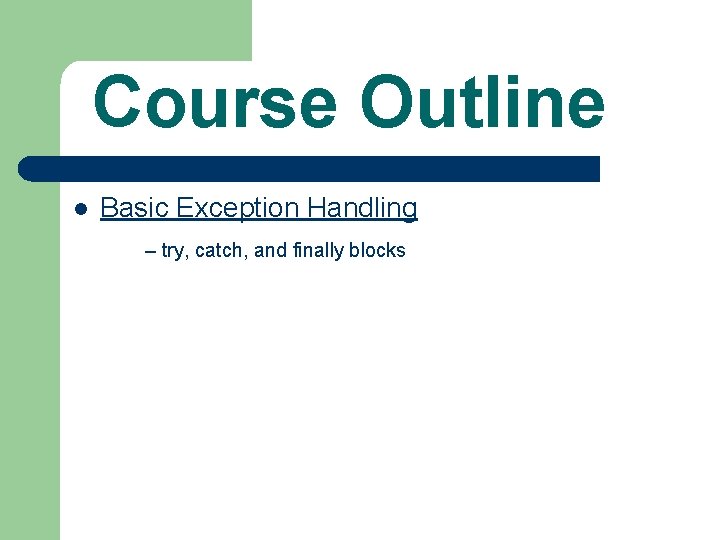 Course Outline l Basic Exception Handling – try, catch, and finally blocks 