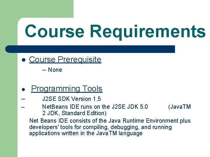 Course Requirements l Course Prerequisite – None l – Programming Tools J 2 SE