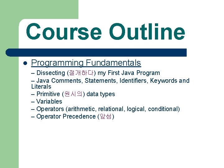 Course Outline l Programming Fundamentals – Dissecting (절개하다) my First Java Program – Java