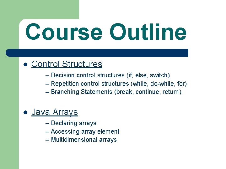 Course Outline l Control Structures – Decision control structures (if, else, switch) – Repetition