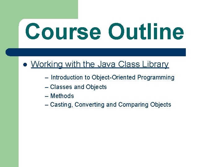 Course Outline l Working with the Java Class Library – Introduction to Object-Oriented Programming