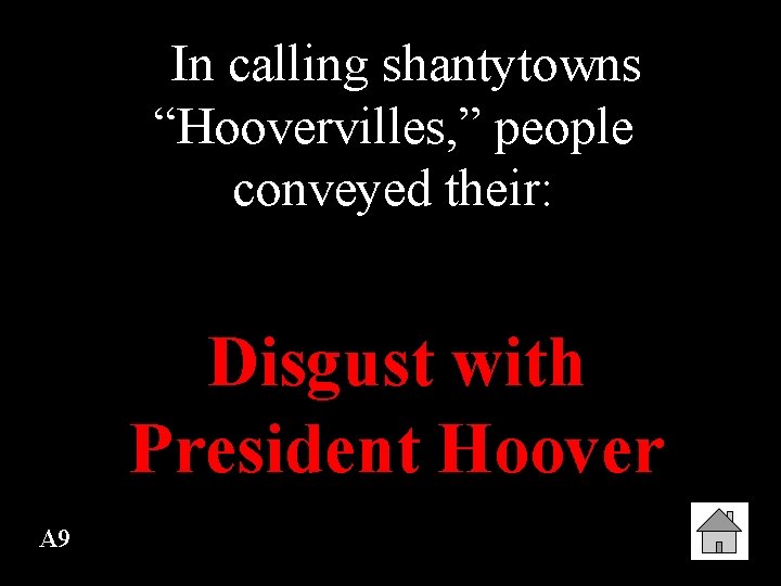 In calling shantytowns “Hoovervilles, ” people conveyed their: Disgust with President Hoover A 9