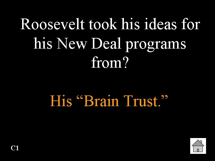 Roosevelt took his ideas for his New Deal programs from? His “Brain Trust. ”