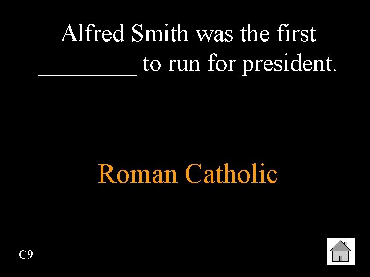 Alfred Smith was the first ____ to run for president. Roman Catholic C 9