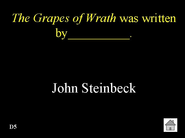 The Grapes of Wrath was written by_____. John Steinbeck D 5 