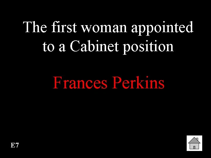 The first woman appointed to a Cabinet position Frances Perkins E 7 