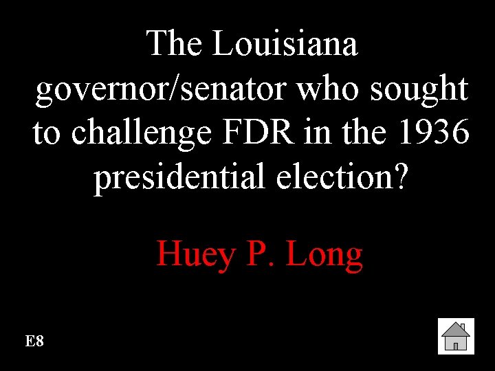 The Louisiana governor/senator who sought to challenge FDR in the 1936 presidential election? Huey