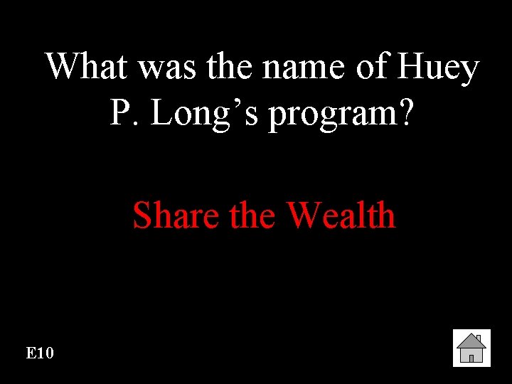 What was the name of Huey P. Long’s program? Share the Wealth E 10