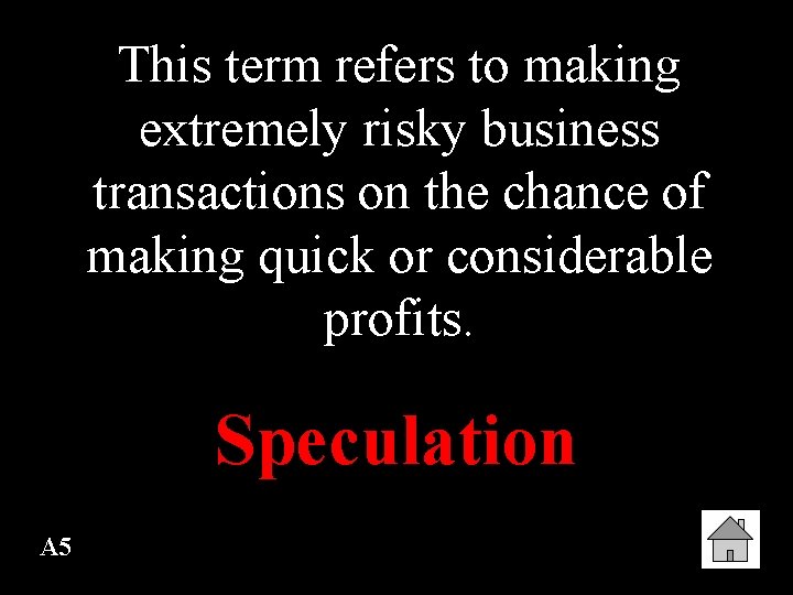 This term refers to making extremely risky business transactions on the chance of making