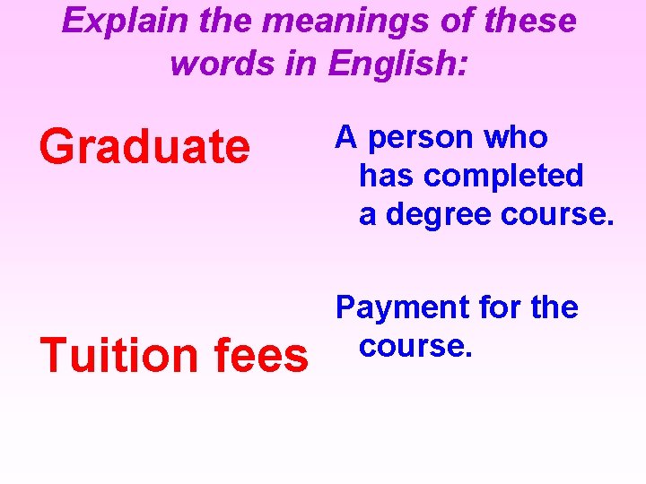 Explain the meanings of these words in English: Graduate Tuition fees A person who