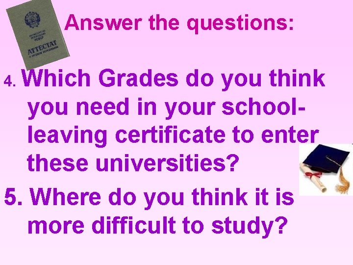 Answer the questions: 4. Which Grades do you think you need in your schoolleaving