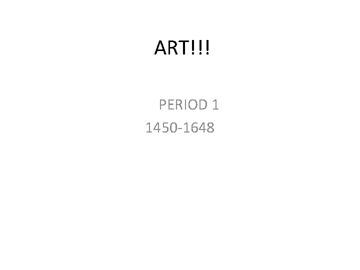 ART!!! PERIOD 1 1450 -1648 