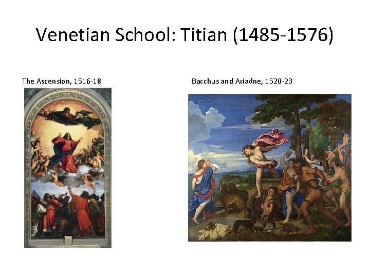 Venetian School: Titian (1485 -1576) The Ascension, 1516 -18 Bacchus and Ariadne, 1520 -23