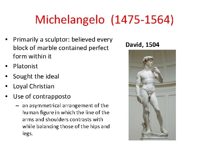 Michelangelo (1475 -1564) • Primarily a sculptor: believed every block of marble contained perfect