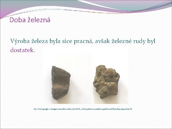 Doba železná Výroba železa byla sice pracná, avšak železné rudy byl dostatek. ttp: //www.