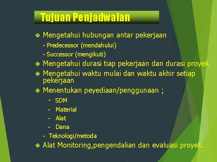 Tujuan Penjadwalan Mengetahui hubungan antar pekerjaan - Predecessor (mendahului) - Successor (mengikuti) Mengetahui durasi