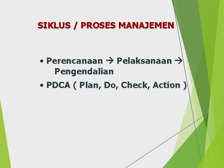 SIKLUS / PROSES MANAJEMEN • Perencanaan Pelaksanaan Pengendalian • PDCA ( Plan, Do, Check,