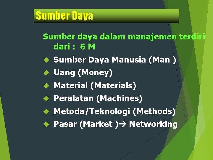 Sumber Daya Sumber daya dalam manajemen terdiri dari : 6 M Sumber Daya Manusia