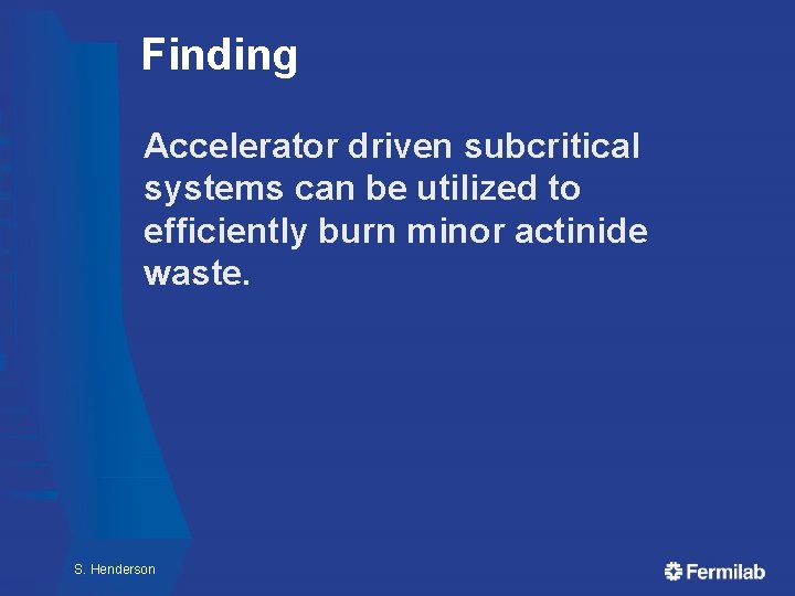 Finding Accelerator driven subcritical systems can be utilized to efficiently burn minor actinide waste. Finding Accelerator driven subcritical systems can be utilized to efficiently burn minor actinide waste.
