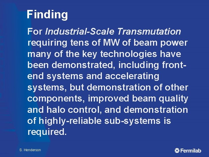 Finding For Industrial-Scale Transmutation requiring tens of MW of beam power many of the Finding For Industrial-Scale Transmutation requiring tens of MW of beam power many of the