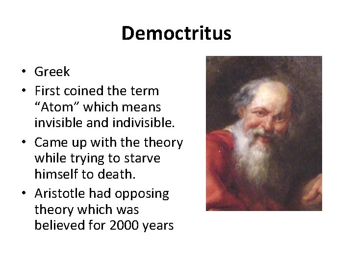 Democtritus • Greek • First coined the term “Atom” which means invisible and indivisible.