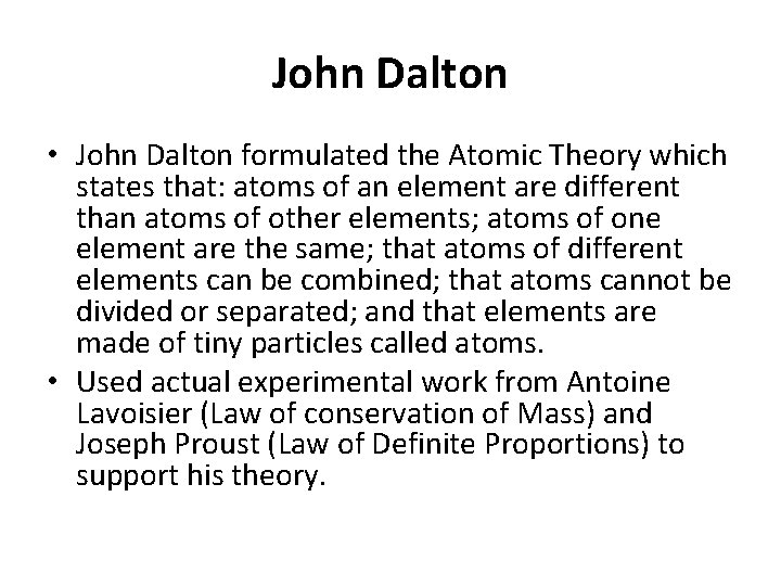 John Dalton • John Dalton formulated the Atomic Theory which states that: atoms of