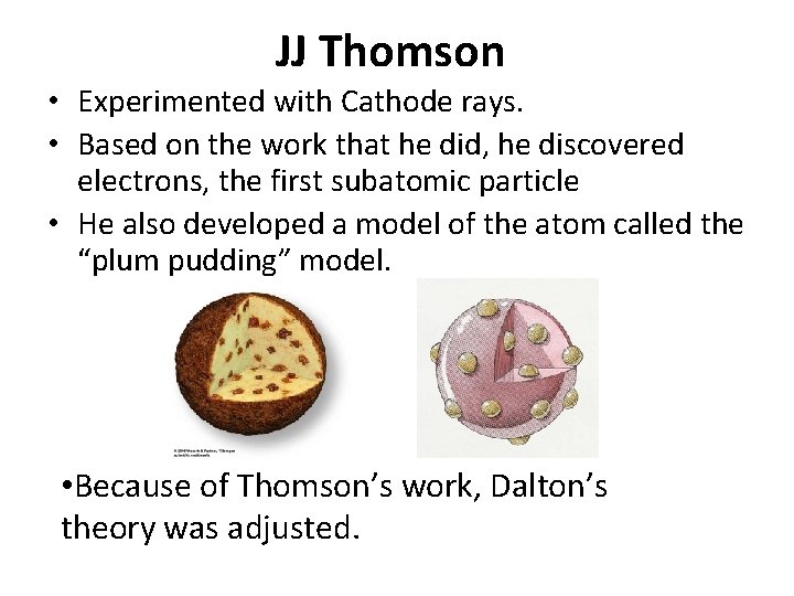 JJ Thomson • Experimented with Cathode rays. • Based on the work that he