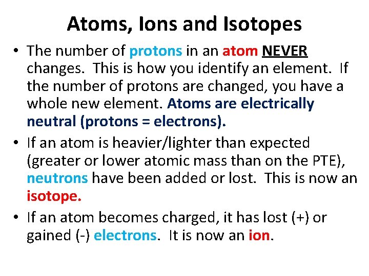 Atoms, Ions and Isotopes • The number of protons in an atom NEVER changes.