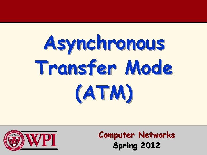 Asynchronous Transfer Mode (ATM) Computer Networks Spring 2012 