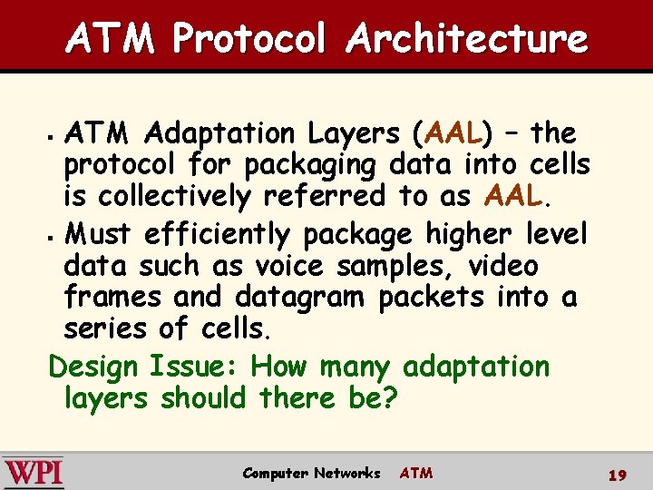 ATM Protocol Architecture ATM Adaptation Layers (AAL) – the protocol for packaging data into